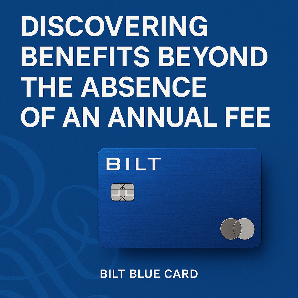 Bilt Blue Card: Discovering Benefits Beyond the Absence of an Annual Fee