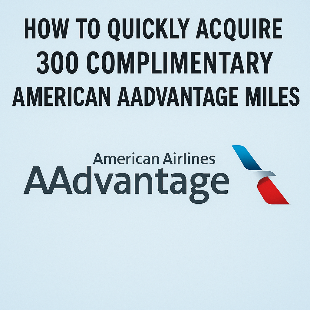 How to Quickly Acquire 300 Complimentary American AAdvantage Miles