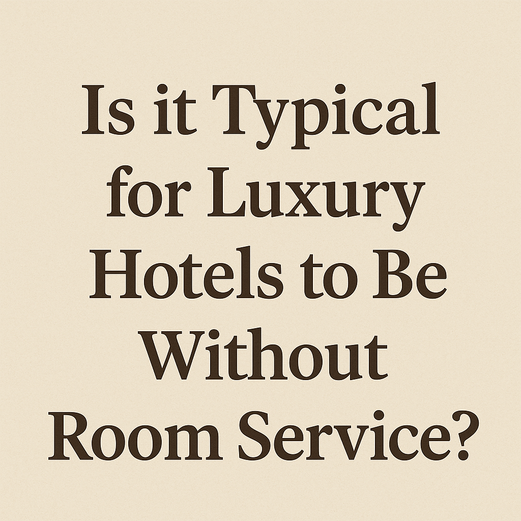 Is it Typical for Luxury Hotels to Be Without Room Service?