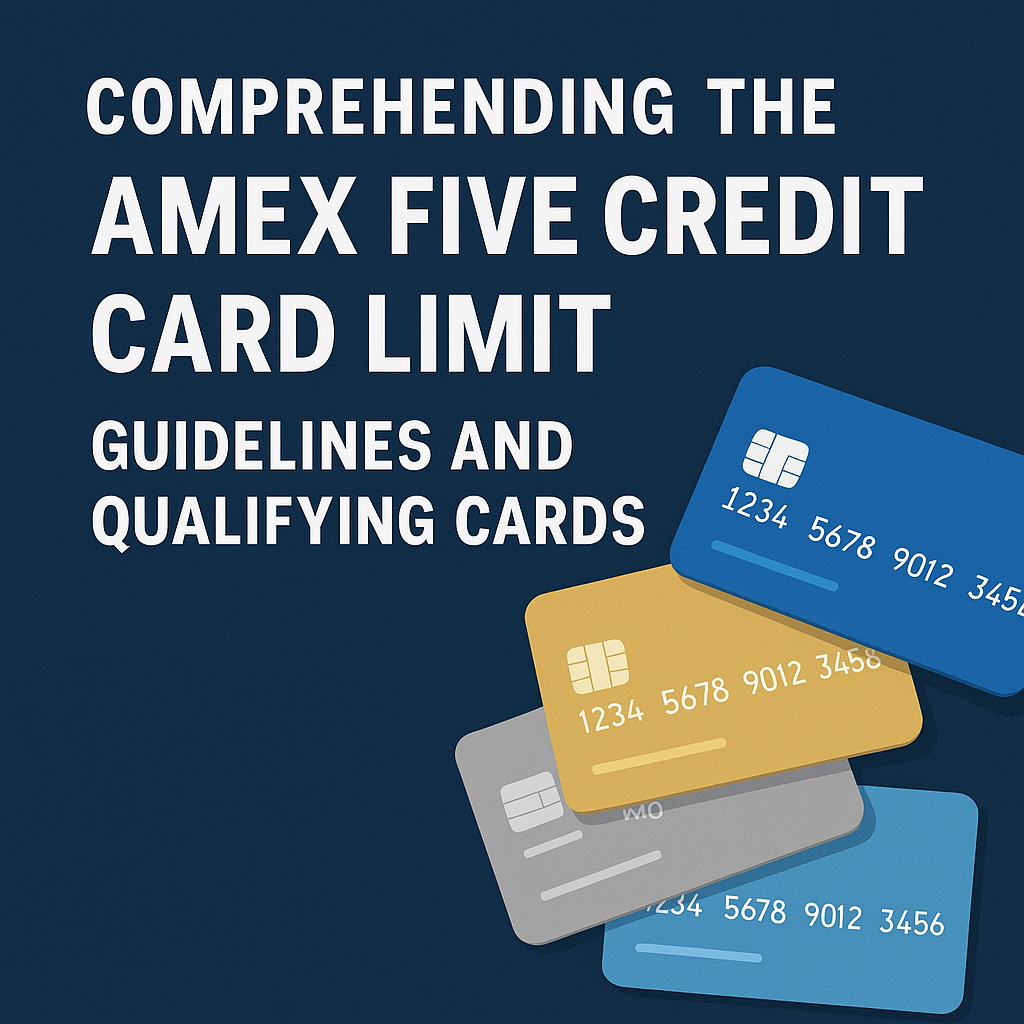 Comprehending the Amex Five Credit Card Limit: Guidelines and Qualifying Cards
