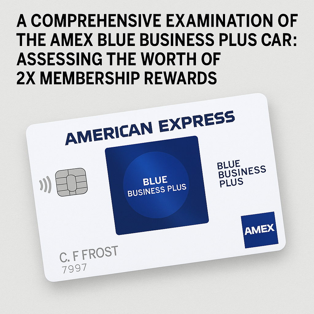 A Comprehensive Examination of the Amex Blue Business Plus Card: Assessing the Worth of 2x Membership Rewards