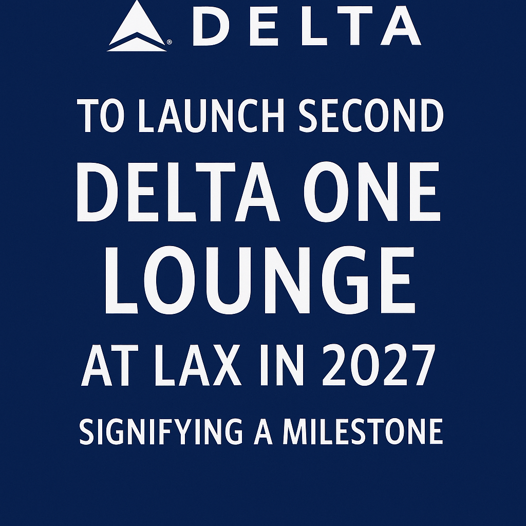 Delta to Launch Second Delta One Lounge at LAX in 2027, Signifying a Milestone