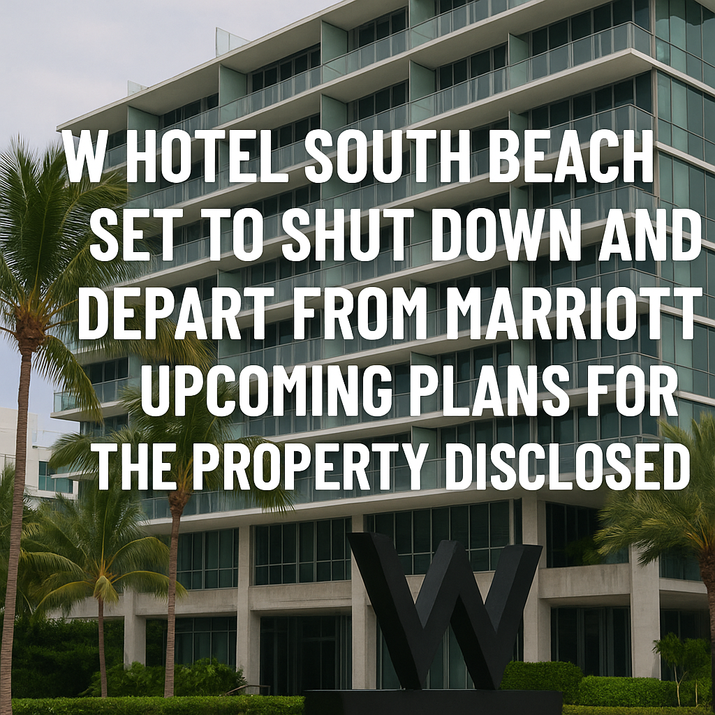 W Hotel South Beach Set to Shut Down and Depart from Marriott: Upcoming Plans for the Property Disclosed