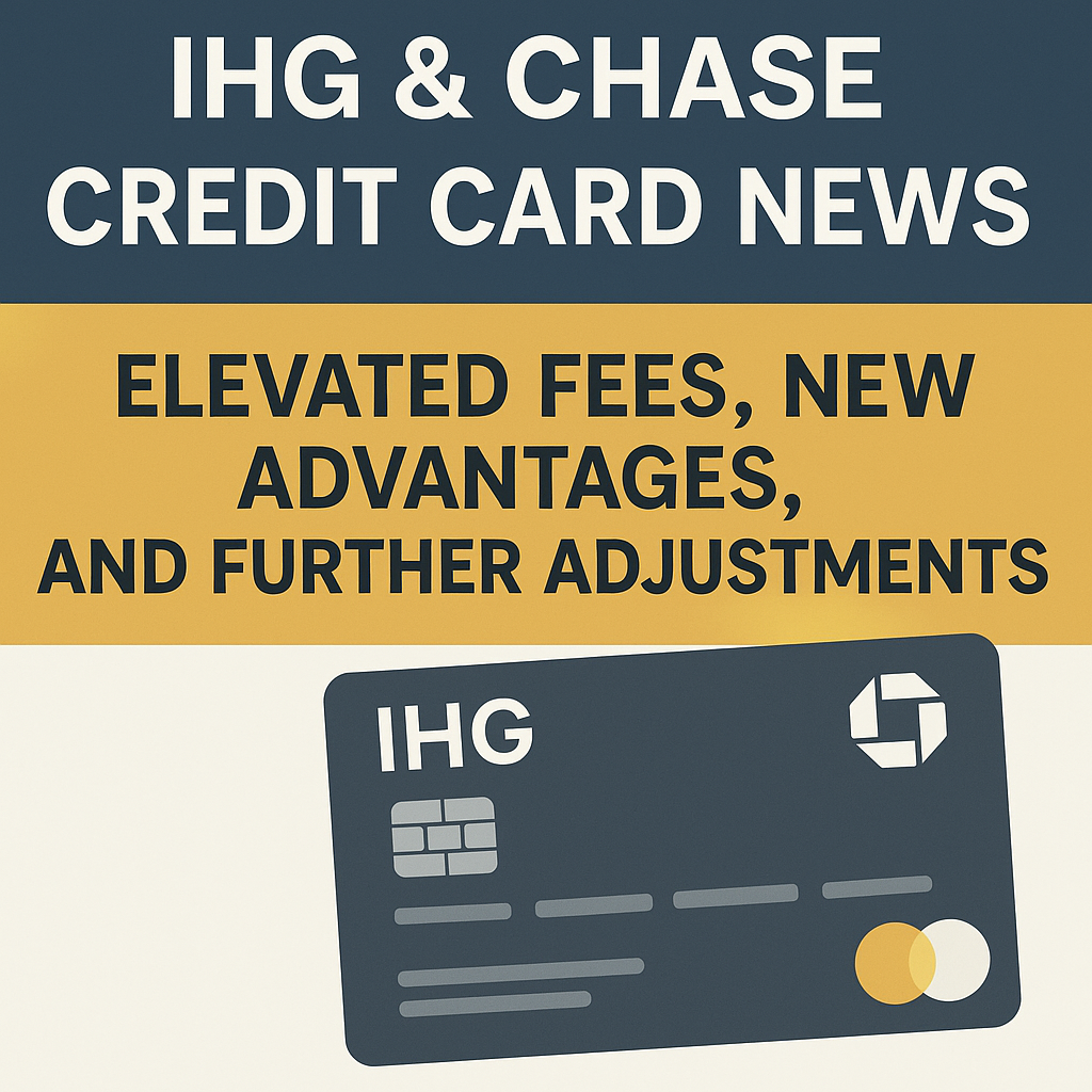 IHG & Chase Credit Card News: Elevated Fees, New Advantages, and Further Adjustments